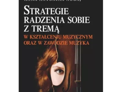 Strategie radzenia sobie z tremą w kształceniu muzycznym oraz w zawodzie muzyka