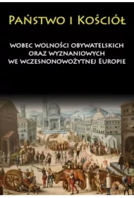 Państwo i Kościół wobec wolności obywatelskich oraz wyznaniowych we wczesnonowożytnej Europie