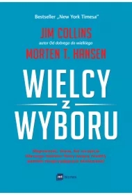 Wielcy z wyboru. Niepewność, chaos, łut szczęścia dlaczego niektóre firmy święcą triumfy pomimo niesprzyjających okoliczności