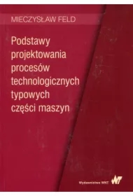 Podstawy projektowania procesów technologicznych typowych części maszyn
